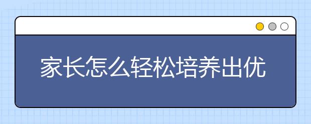 家长怎么轻松培养出优秀孩子