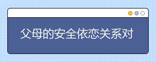 父母的安全依恋关系对孩子的重要性