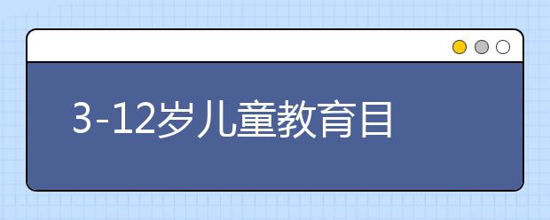 3-12岁儿童教育目标和常见问题