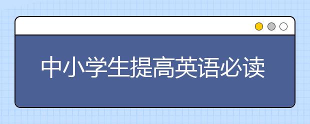 中小学生提高英语必读的英语书单！