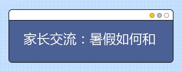 家长交流：暑假如何和孩子交流
