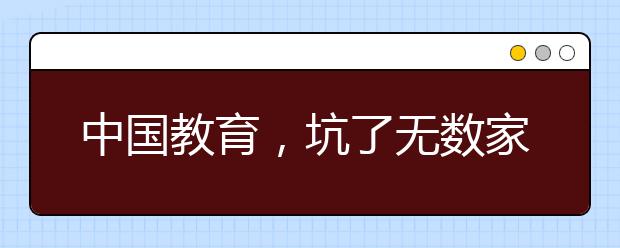 中国教育，坑了无数家长和孩子三碗毒鸡汤！