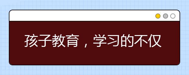 孩子教育，学习的不仅是孩子，还有你