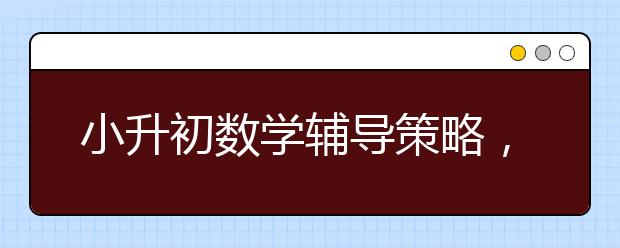 小升初数学辅导策略，小升初数学怎么辅导
