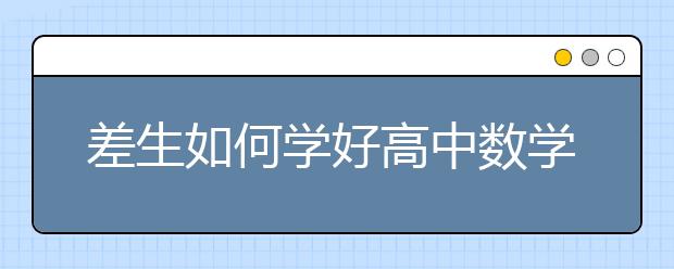 差生如何学好高中数学，浅谈如何学好高中数学