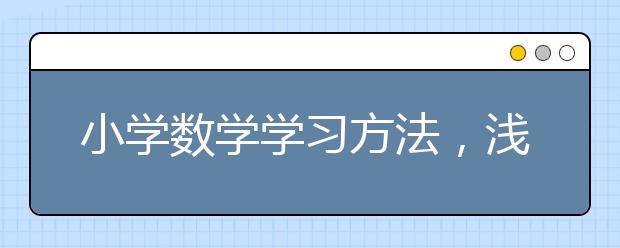 小学数学学习方法，浅谈数学学习方法与技巧