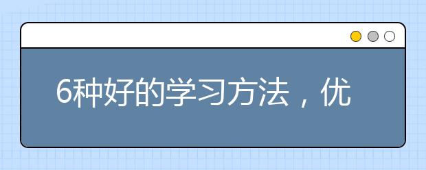 6种好的学习方法，优秀的学习方法有哪些