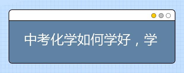 中考化学如何学好，学渣中考化学怎么逆袭