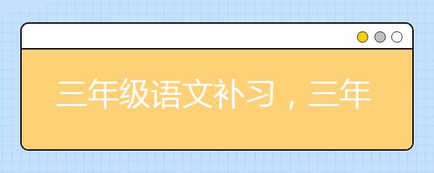 三年级语文补习，三年级语文怎么辅导