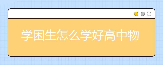 学困生怎么学好高中物理，高中物理辅导方法