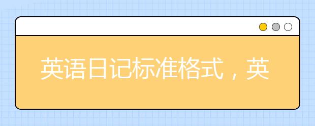 英语日记标准格式，英语日记格式怎么写【附范文】