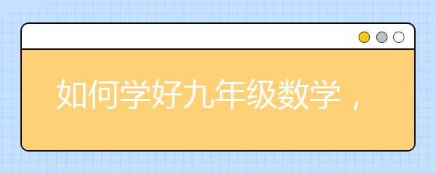 如何学好九年级数学，家长如何辅导孩子初三数学