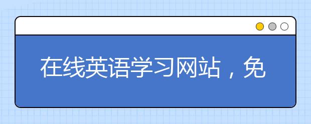 在线英语学习网站，免费在线英语网站推荐