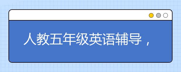 人教五年级英语辅导，小学五年级英语成绩下滑怎么办