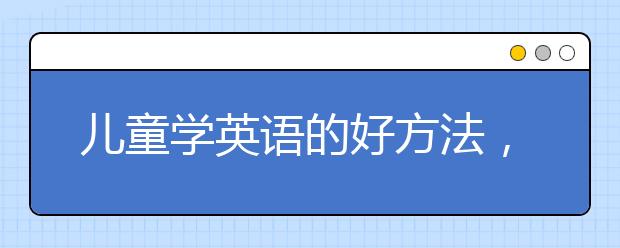 儿童学英语的好方法，少儿学英语书籍推荐