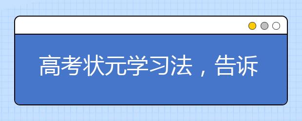 高考状元学习法，告诉你怎么成为高考状元