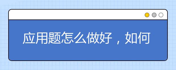 应用题怎么做好，如何提高应用题的解答能力