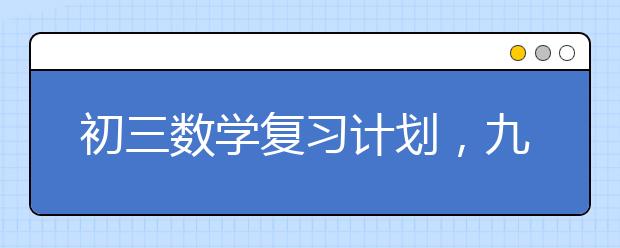 初三数学复习计划，九年级数学复习攻略