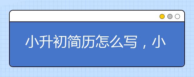 小升初简历怎么写，小升初简历参考格式