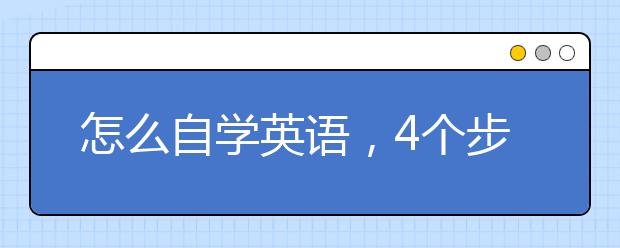 怎么自学英语，4个步骤轻松自学英语