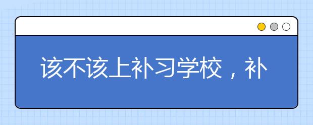 该不该上补习学校，补习学校哪个好