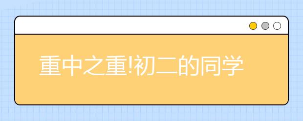 重中之重!初二的同學(xué)們注意了!