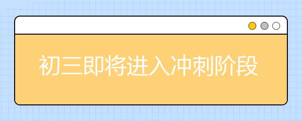 初三即将进入冲刺阶段，这些复习陷阱一定要避开