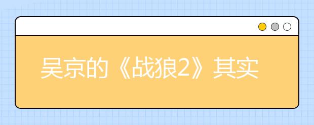 吴京的《战狼2》其实是一部教育片？这四大启示值得每一位家长深思！