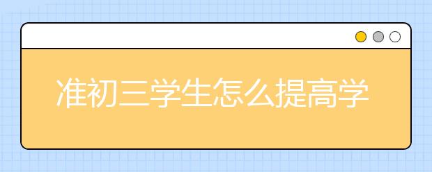 准初三学生怎么提高学习成绩-