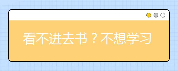 看不进去书？不想学习？没有动力？这些方法帮你调整状态度过学习倦怠期！