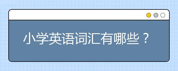 小學英語詞匯有哪些？小學英語重點詞匯