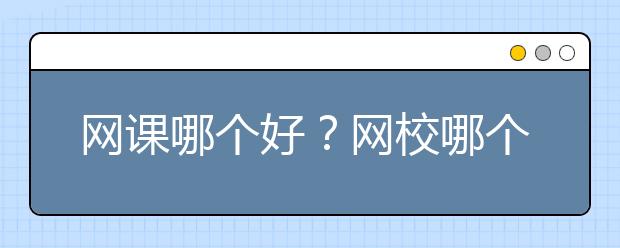 网课哪个好？网校哪个好？最好的网课平台