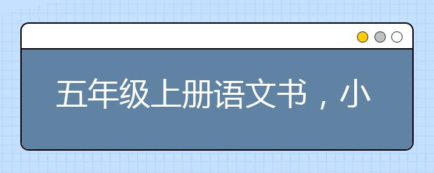 五年级上册语文书，小学五年级上册语文课文电子书【人教版】