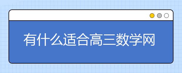 有什么适合高三数学网课？高三数学网课谁最好？