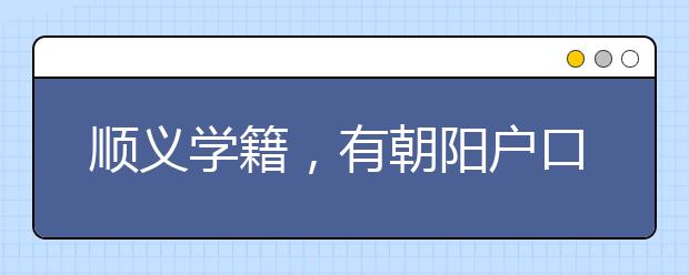 顺义学籍，有朝阳户口，小升初能回朝阳吗