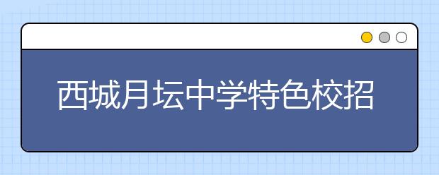 西城月坛中学特色校招生有日语要求吗？