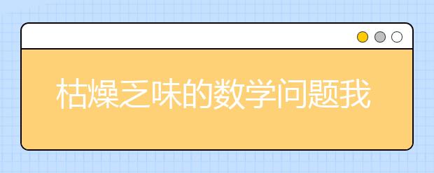 枯燥乏味的数学问题我们也可以玩出不同的乐趣