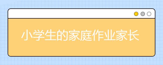 小學生的家庭作業(yè)家長該怎樣進行正確的輔導？