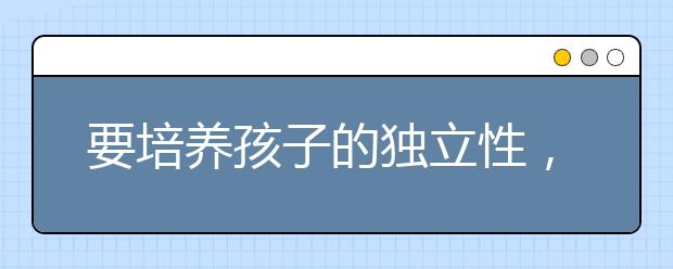 要培养孩子的独立性，首先要给他们这个独立的机会