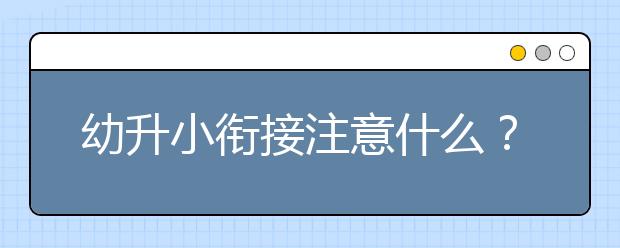 幼升小衔接注意什么？老师说：要注意能力习惯培养