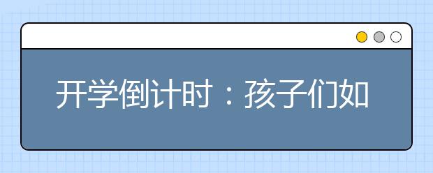 开学倒计时：孩子们如何“收心”？