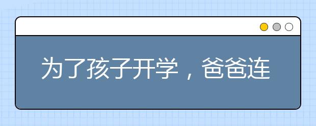 为了孩子开学，爸爸连年假都用上了！