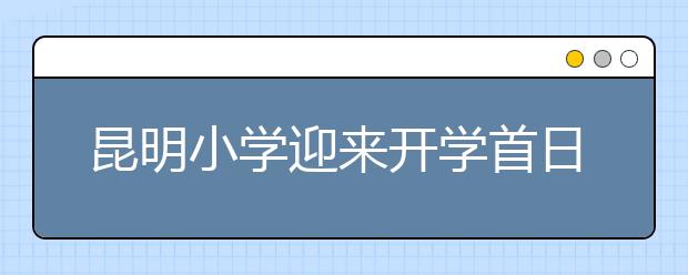 昆明小学迎来开学首日
