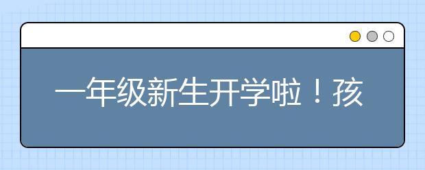 一年级新生开学啦！孩子很兴奋，爸爸却很焦虑