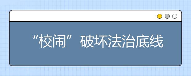 “校闹”破坏法治底线 教育部等五部门发文为办学安全托底