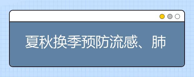 夏秋换季预防流感、肺炎，有什么好的办法吗？