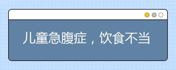 儿童急腹症，饮食不当是诱因