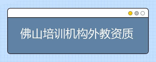 佛山培训机构外教资质有待考证：“黑外教”再现