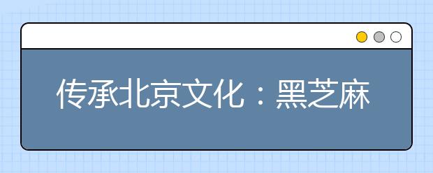 傳承北京文化：黑芝麻胡同小學(xué)積極創(chuàng)新教學(xué)方式