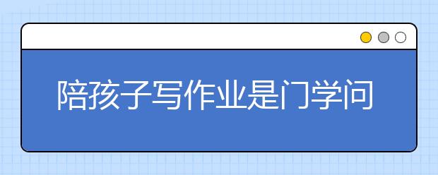 陪孩子寫作業(yè)是門學(xué)問